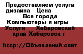 Предоставляем услуги дизайна › Цена ­ 15 000 - Все города Компьютеры и игры » Услуги   . Хабаровский край,Хабаровск г.
